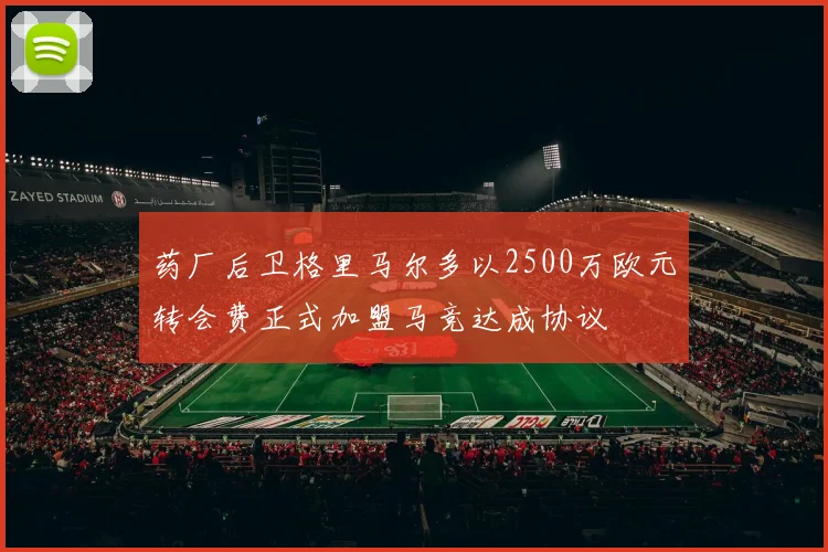 药厂后卫格里马尔多以2500万欧元转会费正式加盟马竞达成协议