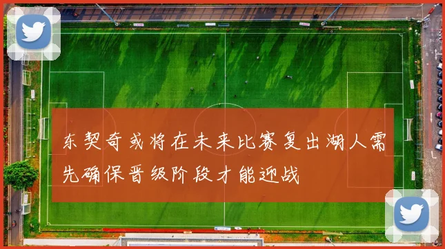 东契奇或将在未来比赛复出湖人需先确保晋级阶段才能迎战